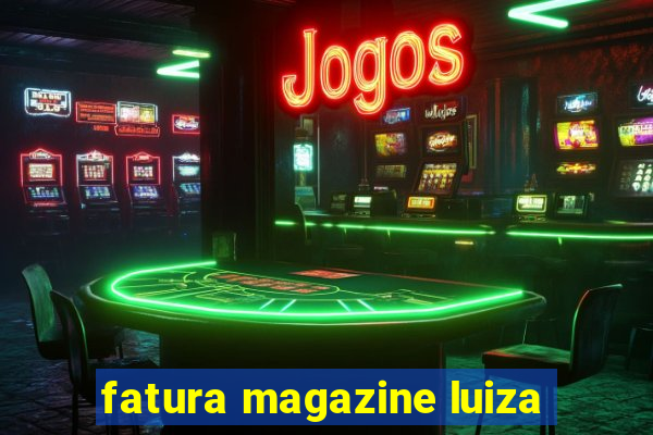 fatura magazine luiza